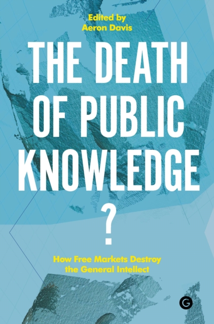 The Death of Public Knowledge? : How Free Markets Destroy the General Intellect, PDF eBook