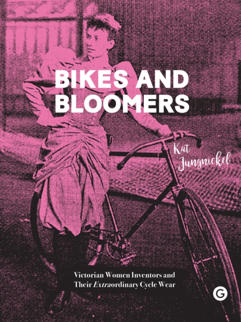 Bikes and Bloomers : Victorian Women Inventors and their Extraordinary Cycle Wear, Hardback Book