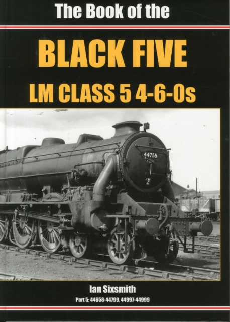 The Book of the Black Fives LM Class 5 4-6-0s : Part 5 : 44658-44799, 44997-44999 Part 5, Hardback Book