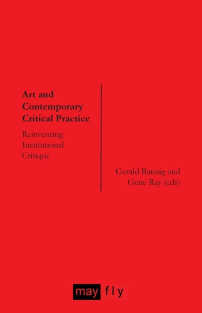 Art and Contemporary Critical Practice : Reinventing Institutional Critique, Paperback / softback Book