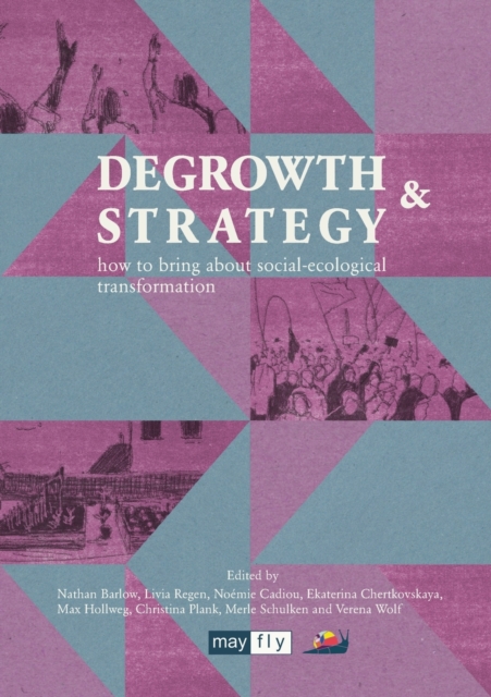 Degrowth & Strategy : how to bring about social-ecological transformation, Paperback / softback Book