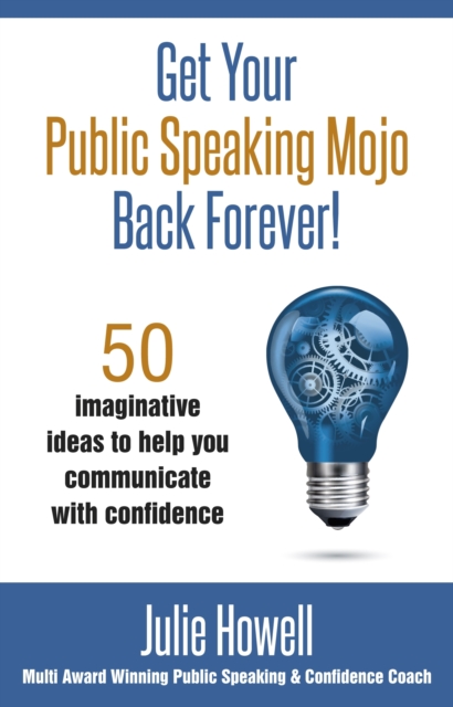 Get Your Public Speaking Mojo Back Forever! : 50 Imaginative Ideas to Help You Communicate with Confidence, Paperback / softback Book