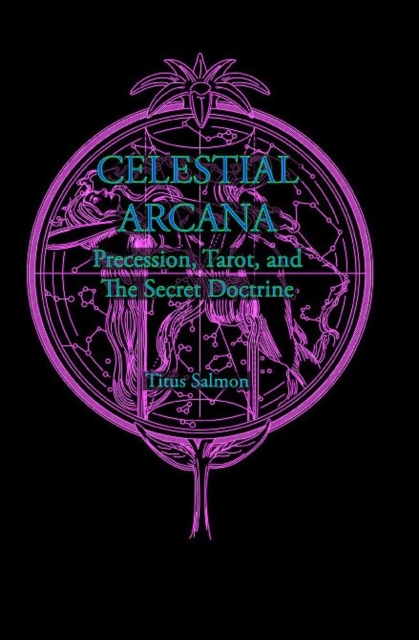 Celestial Arcana : Precession, Tarot & the Secret Doctrine, Hardback Book