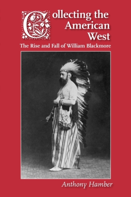 Collecting the American West : The Rise and Fall of William Blackmore, Paperback / softback Book