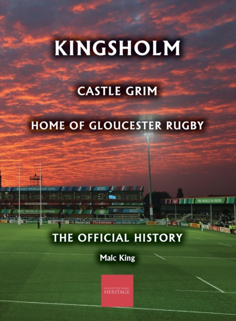 Kingsholm : Castle Grim, Home of Gloucester Rugby, The Official History, Hardback Book