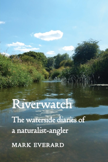 Riverwatch : the waterside diaries of a naturalist-angler, Paperback / softback Book