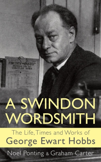 A Swindon Wordsmith : the life, times and works of George Ewart Hobbs, Hardback Book