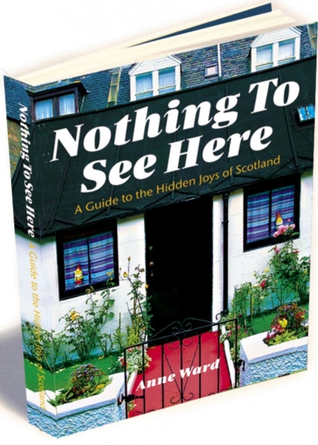 Nothing to See Here : A Guide to the Hidden Joys of Scotland, Paperback / softback Book