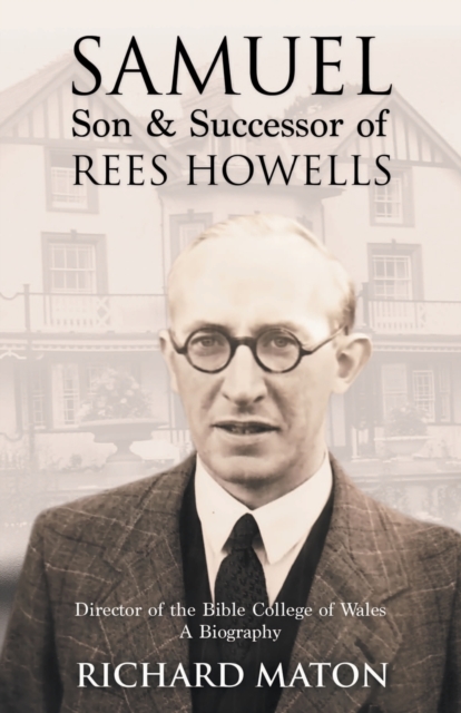 Samuel, Son and Successor of Rees Howells: Director of the Bible College of Wales : A Biography, Paperback / softback Book