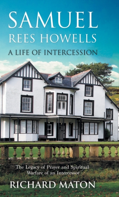 Samuel Rees Howells, a Life of Intercession : The Legacy of Prayer and Spiritual Warfare of an Intercessor, Hardback Book