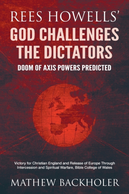 Rees Howells' God Challenges the Dictators, Doom of Axis Powers Predicted : Victory for Christian England and Release of Europe Through Intercession and Spiritual Warfare, Bible College of Wales, Paperback / softback Book