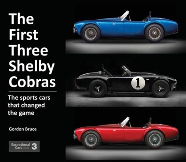 The First Three Shelby Cobras : The Sports Cars That Changed the Game, Hardback Book