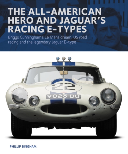 The All-American Heroe and Jaguar's Racing  E-types : Briggs Cunningham's Le Mans dream, US road racing and the legendary Jaguar E-type, Hardback Book