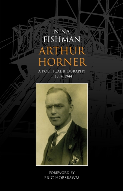 Arthur Horner: A Political Biography : 1894-1944 v. 1, Paperback / softback Book
