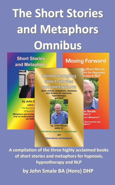 The Short Stories and Metaphors Omnibus. a Compilation of the Three Highly Acclaimed Books of Short Stories and Metaphors for Hypnosis, Hypnotherapy a, Paperback / softback Book