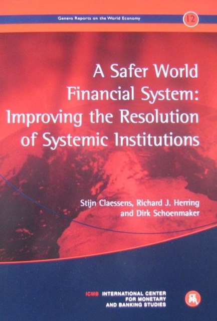 A Safer World Financial System : Improving the Resolution of Systemic Institutions: Geneva Reports on the World Economy 12, Paperback / softback Book