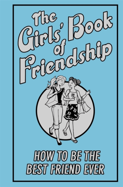 The Girls' Book of Friendship : How to be the Best Friend Ever, Paperback Book