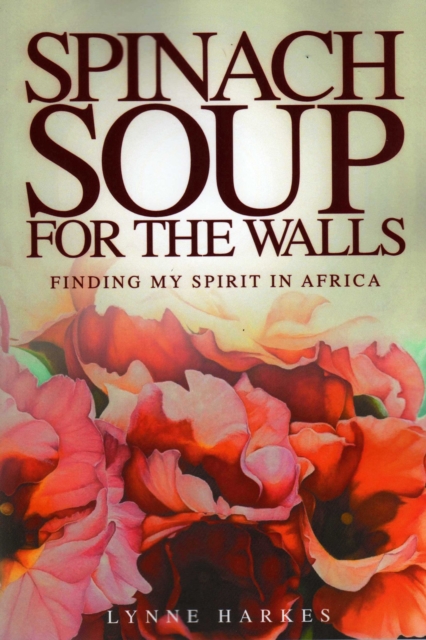 Spinach Soup for the Walls : Finding My Spirit in Africa, PDF eBook