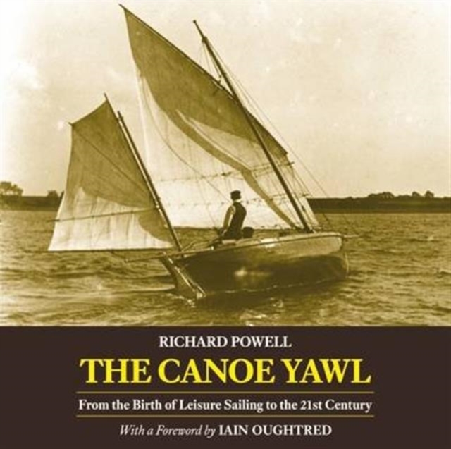 The Canoe Yawl : From the Birth of Leisure Sailing to the 21st Century, Paperback / softback Book