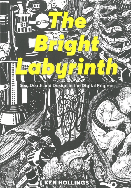 Bright Labyrinth : Sex, Death and Design in the Digital Regime, Paperback / softback Book