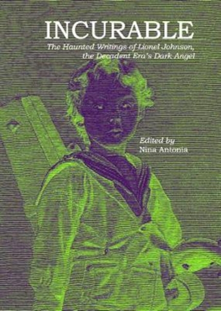 Incurable : The Haunted Writings of Lionel Johnson, the Decadent Era's Dark Angel, Paperback / softback Book