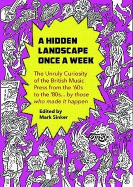 A Hidden Landscape Once a Week : The Unruly Curiosity of the British Music Press from the '60s to the '80s… by those who made it happen, Paperback / softback Book