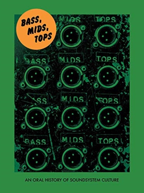 Bass, Mids, Tops : An Oral History of Sound System Culture, Paperback / softback Book