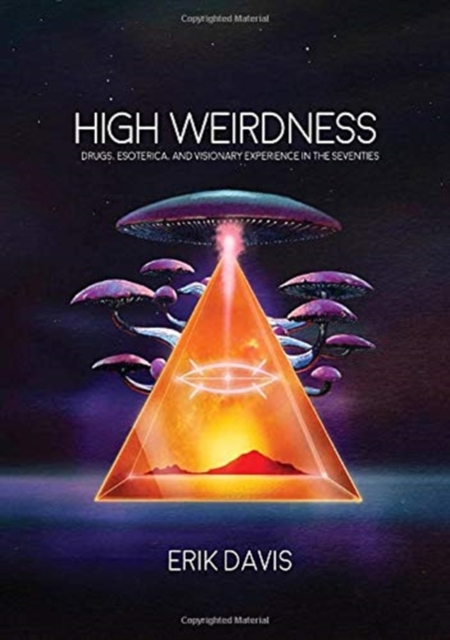 High Weirdness : Drugs, Esoterica, and Visionary Experience in the Seventies, Paperback / softback Book