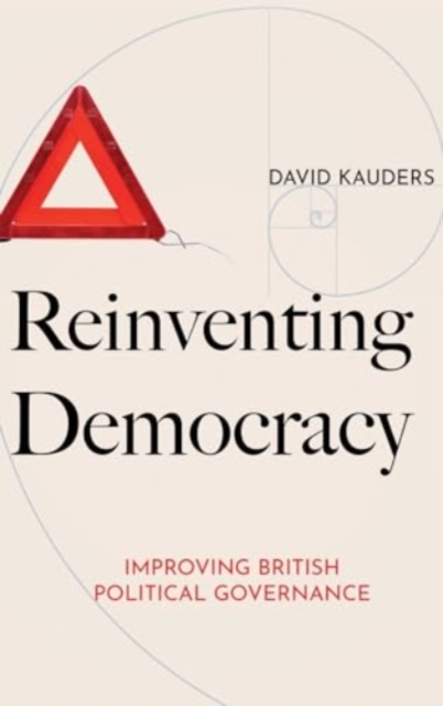 Reinventing Democracy : Improving British political governance, Hardback Book