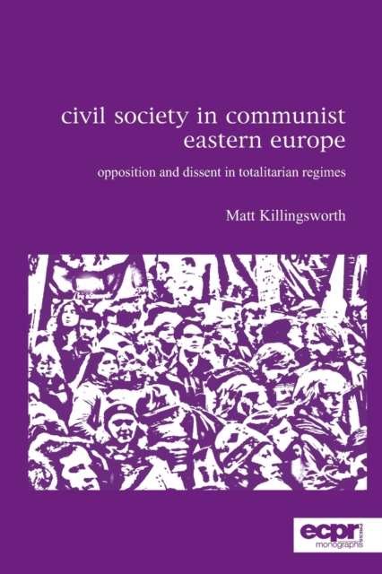 Civil Society in Communist Eastern Europe : Opposition and Dissent in Totalitarian Regimes, Paperback / softback Book