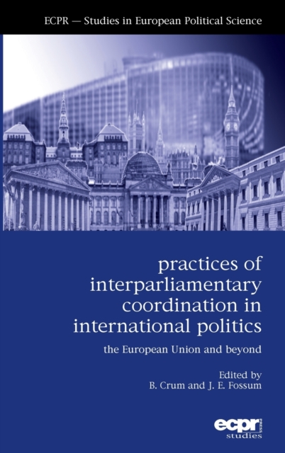 Practices of Interparliamentary Coordination in International Politics : The European Union and Beyond, Hardback Book