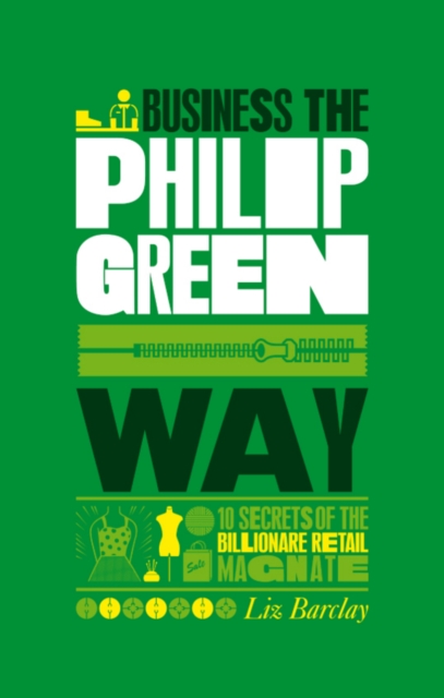 The Unauthorized Guide To Doing Business the Philip Green Way : 10 Secrets of the Billionaire Retail Magnate, Paperback / softback Book