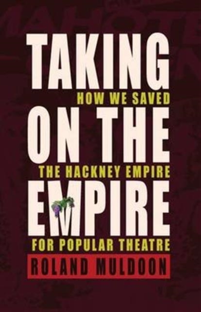 Taking on the Empire : How We Saved the Hackney Empire for Popular Theatre, Paperback / softback Book