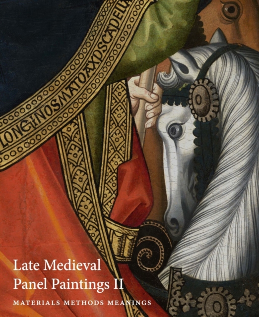 Late Medieval Panel Paintings : Materials, Methods, Meanings: Volume II, Paperback / softback Book