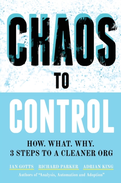 Chaos to Control : How. What. Why. 3 Steps to a Cleaner Org, Paperback / softback Book