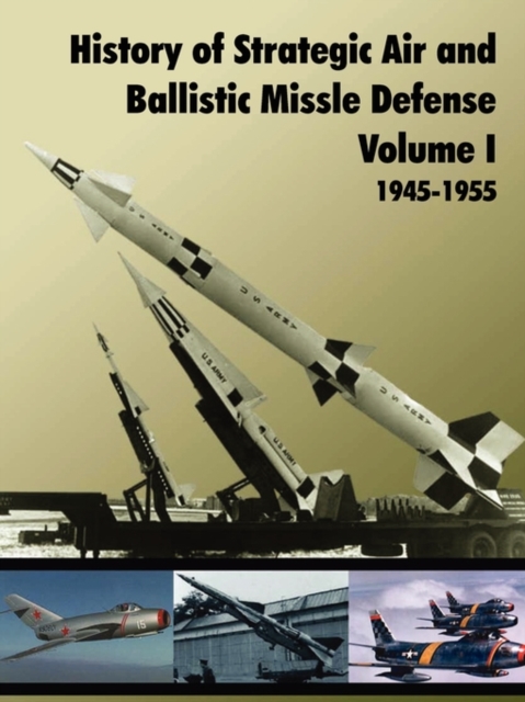 History of Strategic and Ballistic Missle Defense, Volume I, Paperback / softback Book