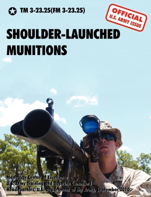 Shoulder-Launched Munitions : The Official United States Army Technical Manual TM 3-23.25(FM 3-23.25) (September 2010), Paperback / softback Book