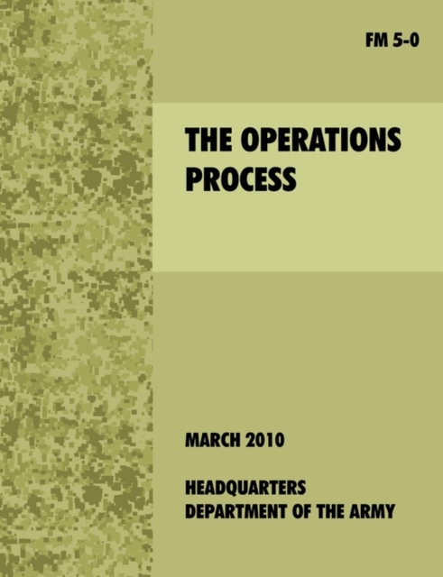 The Operations Process : The Official U.S. Army Field Manual FM 5-0, Paperback / softback Book