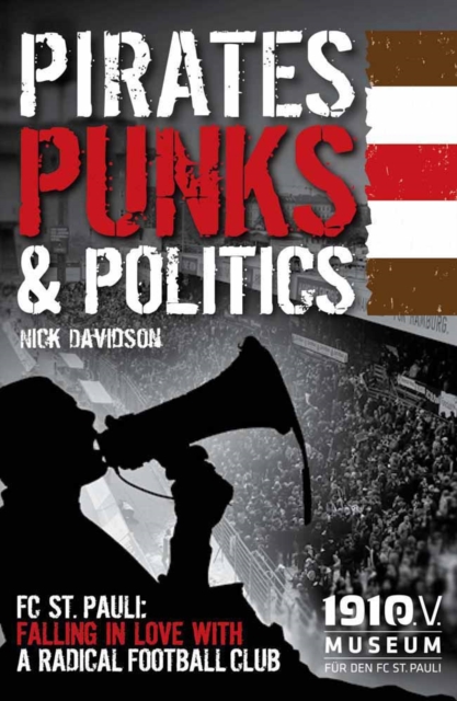 Pirates, Punks & Politics : FC St. Pauli: Falling in Love with a Radical Football Club, Paperback / softback Book