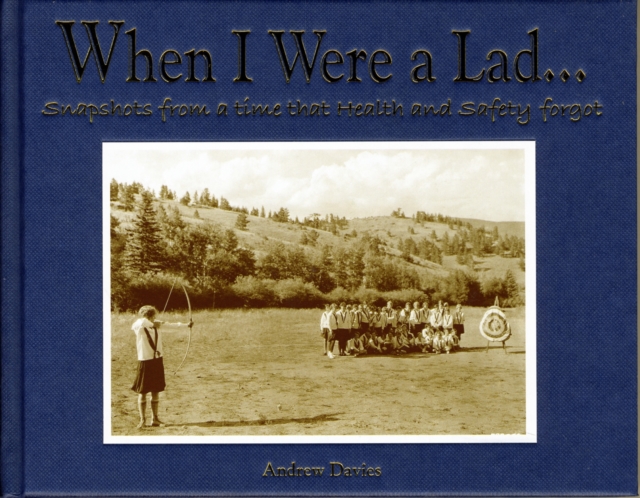When I Were A Lad… : Snapshots from a Time That Health & Safety Forgot, Hardback Book