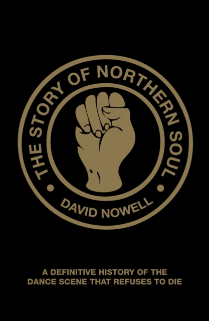 The Story of Northern Soul : A Definitive History of the Dance Scene that Refuses to Die, Paperback / softback Book