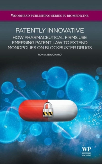 Patently Innovative : How Pharmaceutical Firms Use Emerging Patent Law to Extend Monopolies on Blockbuster Drugs, Hardback Book