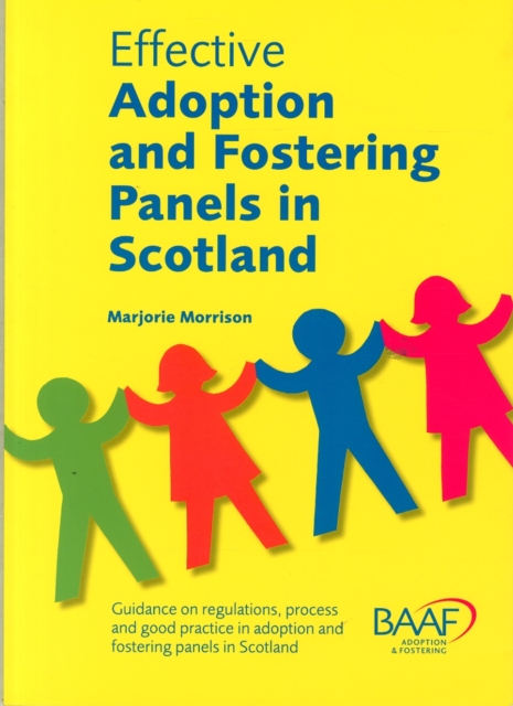 Effective Adoption and Fostering Panels in Scotland : Guidance on Regulations, Process and Good Practice in Adoption and Fostering Panels in Scotland, Paperback Book