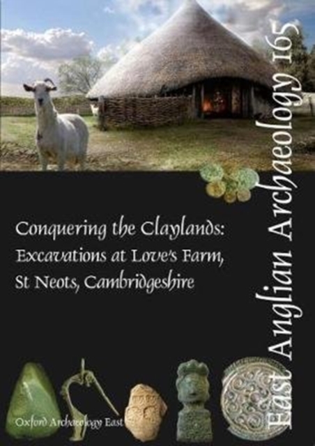 EAA 165: Conquering the Claylands : Excavations at Love's Farm, St Neots, Cambridgeshire, Paperback / softback Book