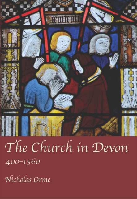 The Church in Devon: 400 to 1560, Paperback / softback Book
