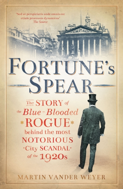 Fortune's Spear : The Story of the Blue-blooded Rogue Behind the Most Notorious City Scandal of the 1920s, Hardback Book