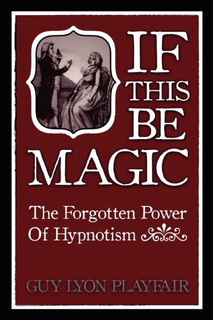 If This be Magic : The Forgotten Power of Hypnosis, Paperback / softback Book