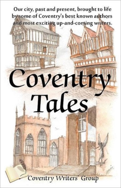 Coventry Tales : Our City, Past and Present, Brought to Life by Some of Coventry's Best-known Authors and Most Exciting Up-and-coming Writers., Paperback Book