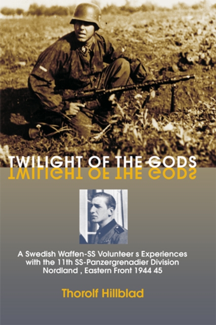 Twilight of the Gods : A Swedish Waffen-SS Volunteer's Experiences with the 11th SS-Panzergrenadier Division 'Nordland', Eastern Front 1944-45, EPUB eBook