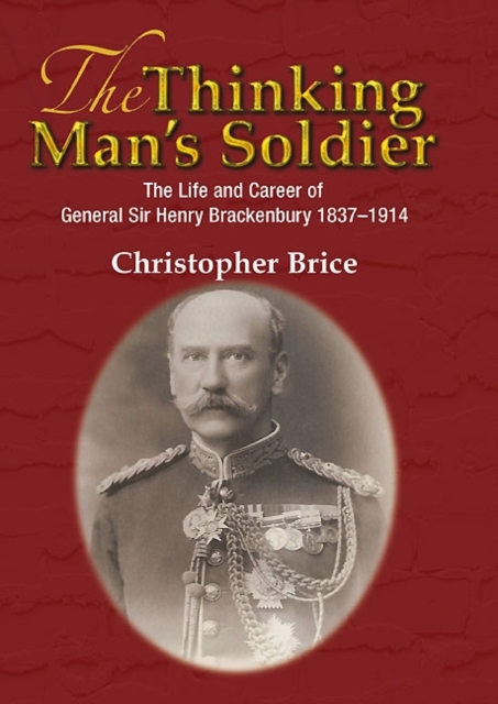 The Thinking Man's Soldier : The Life & Career of General Sir Henry Brackenbury 1837-1914, Hardback Book